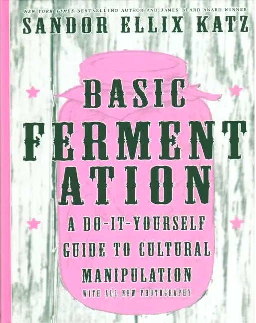 Basic Fermentation: A DIY Guide to Cultural Manipulation
