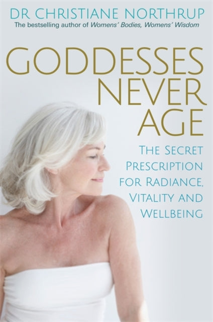Goddesses Never Age - Christiane Northrup